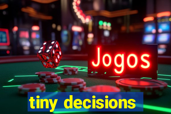 tiny decisions